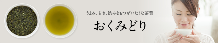 うまみ、甘さ、渋みをもつぜいたくな茶葉:おくみどり